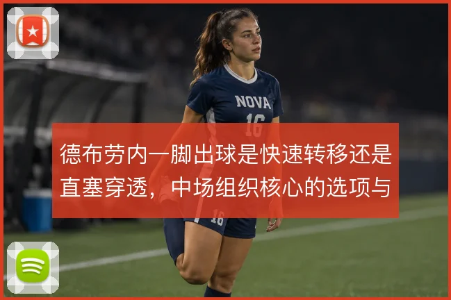 德布劳内一脚出球是快速转移还是直塞穿透,中场组织核心的选项与风险之间