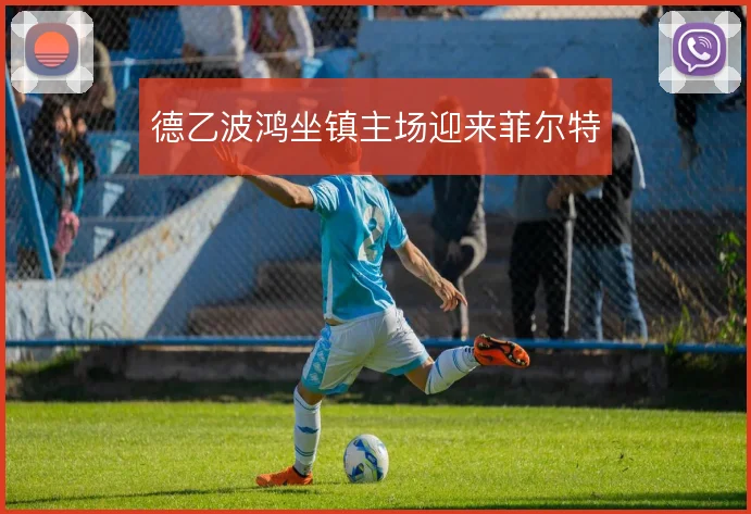 德乙波鸿坐镇主场迎来菲尔特