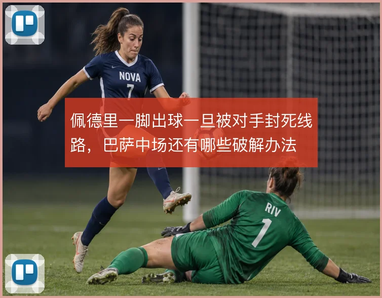 佩德里一脚出球一旦被对手封死线路,巴萨中场还有哪些破解办法
