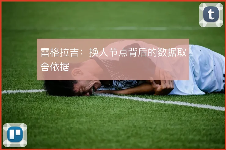 雷格拉吉:换人节点背后的数据取舍依据