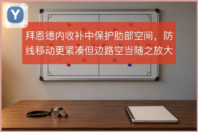 拜恩德内收补中保护肋部空间，防线移动更紧凑但边路空当随之放大