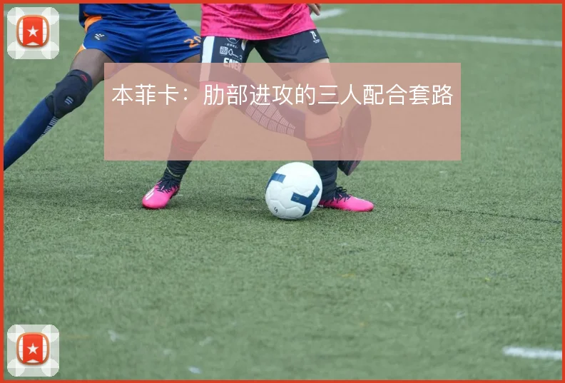 本菲卡：肋部进攻的三人配合套路