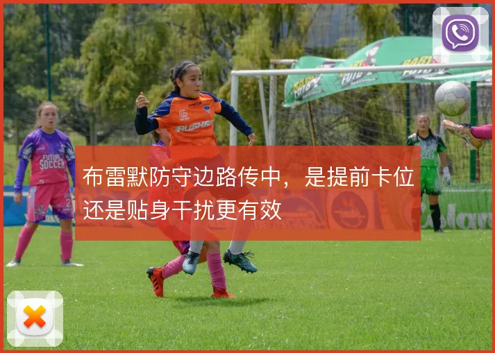 布雷默防守边路传中，是提前卡位还是贴身干扰更有效
