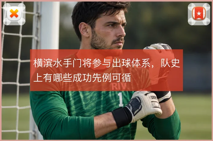 横滨水手门将参与出球体系，队史上有哪些成功先例可循