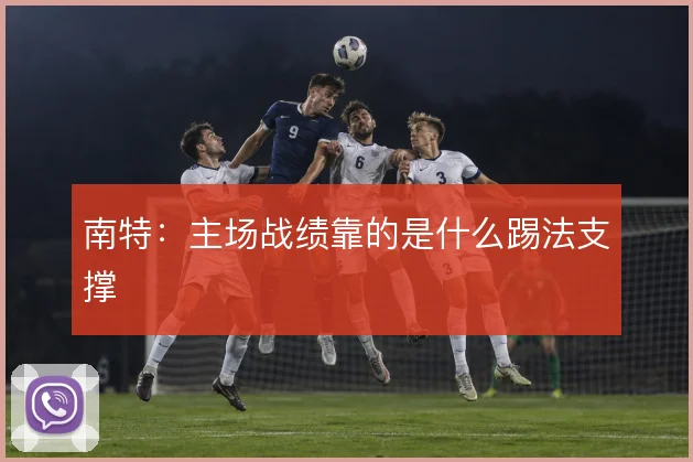 南特:主场战绩靠的是什么踢法支撑
