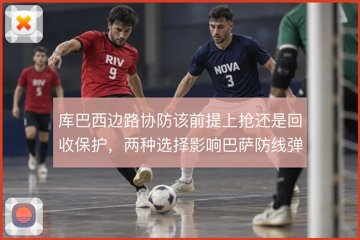 库巴西边路协防该前提上抢还是回收保护，两种选择影响巴萨防线弹性