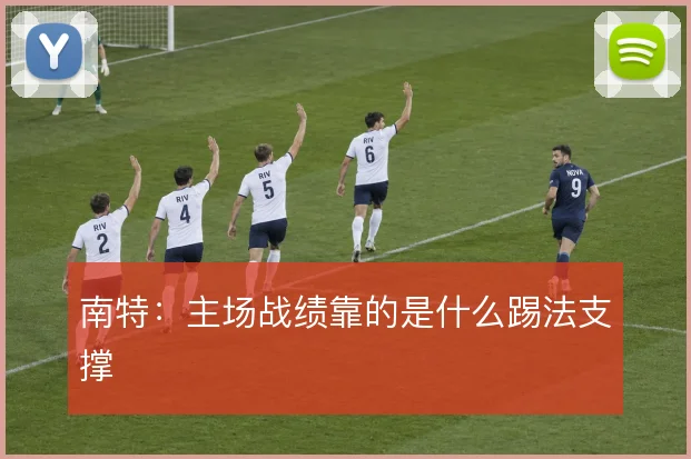 南特：主场战绩靠的是什么踢法支撑
