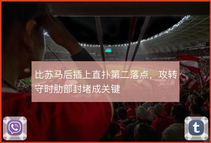 比苏马后插上直扑第二落点,攻转守时肋部封堵成关键